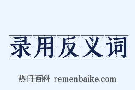 录用反义词是什么意思的图片